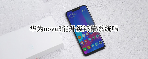华为nova3能升级鸿蒙系统吗（华为nova3怎么升级鸿蒙系统）