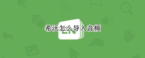 希沃怎么导入音频（希沃导入音频 不支持文件类型导入）