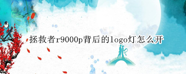 拯救者r9000p背后的logo灯怎么开 拯救者r9000p背后的logo灯怎么开w11
