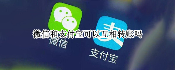 微信和支付宝可以互相转账吗 微信和支付宝可以互相转账吗,是17岁的可以吗