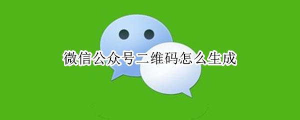 微信公众号二维码怎么生成 微信公众号二维码怎么生成二维码