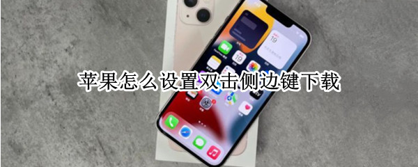 苹果怎么设置双击侧边键下载（苹果怎么设置双击侧边键下载怎么关闭）