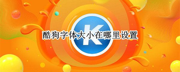 酷狗字体大小在哪里设置?（电脑酷狗字体大小在哪里设置?）