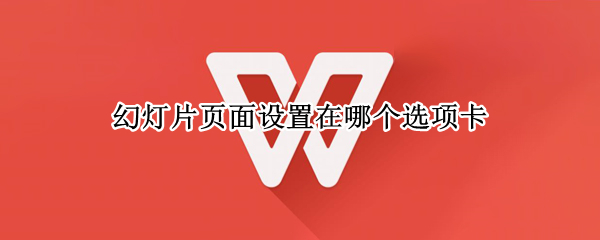 幻灯片页面设置在哪个选项卡 幻灯片选项卡在哪里