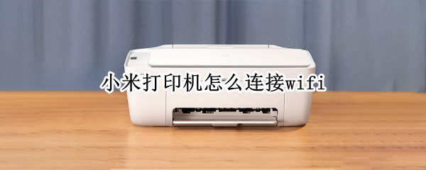 小米打印机怎么连接wifi 小米喷墨打印一体机怎么连接手机