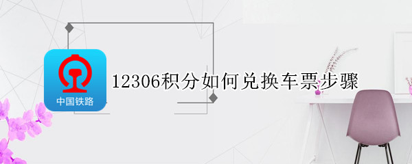 12306积分如何兑换车票步骤 12306中的积分怎么兑换车票
