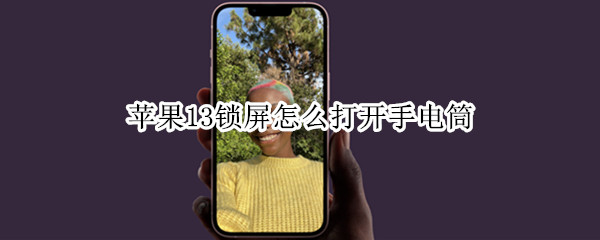 苹果13锁屏怎么打开手电筒（苹果13锁屏怎么打开手电筒快捷键）