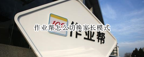 作业帮怎么切换家长模式 作业帮如何切换家长模式