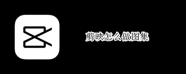 剪映怎么做图集（剪映怎么做图集翻页）