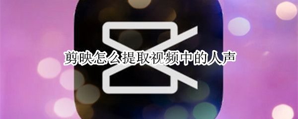 剪映怎么提取视频中的人声（剪映怎么提取视频中的人声用作闹钟铃声）
