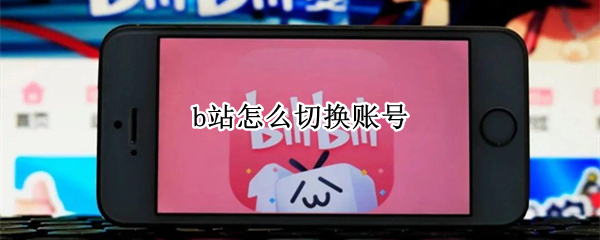 b站怎么切换账号（b站怎么切换账号电脑）