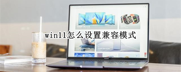 win11怎么设置兼容模式 win11兼容性怎么设置