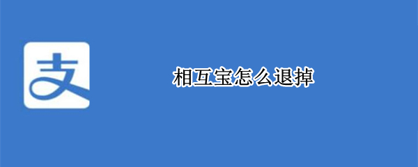 相互宝怎么退掉（怎么退去相互宝）