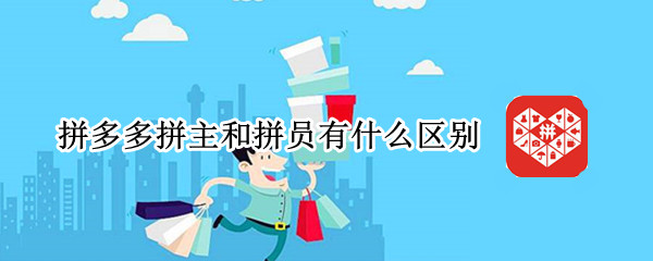 拼多多拼主和拼员有什么区别 拼多多拼主和拼员有什么区别两人一组