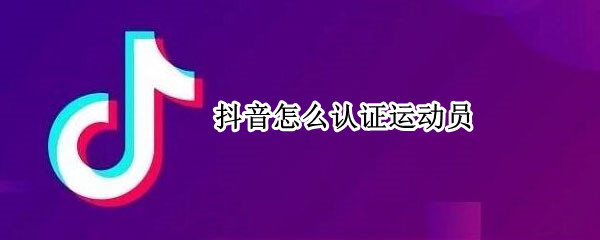 抖音怎么认证运动员（抖音怎么认证运动员等级）