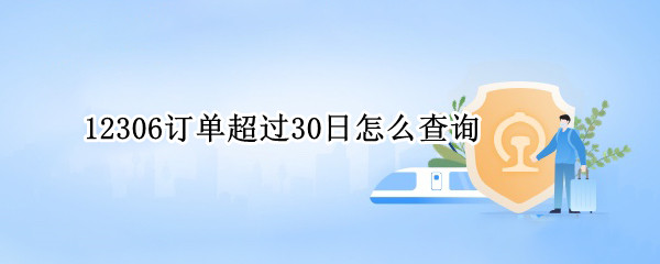 12306订单超过30日怎么查询（12306订单超过30日怎么查询退票记录）