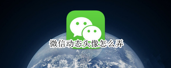 微信动态头像怎么弄 苹果手机微信动态头像怎么弄