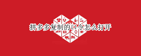 拼多多复制的口令怎么打开 拼多多复制的口令怎么打开2020