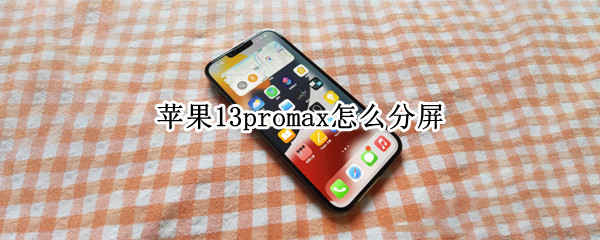 苹果13promax怎么分屏 苹果13promax怎么分屏操作