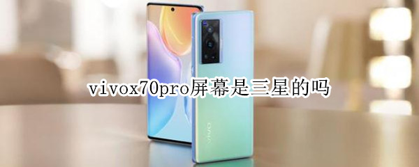 vivox70pro屏幕是三星的吗（vivoy70s屏幕是三星的吗）