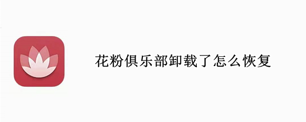 花粉俱乐部卸载了怎么恢复 花粉俱乐部卸载了怎么恢复荣耀10