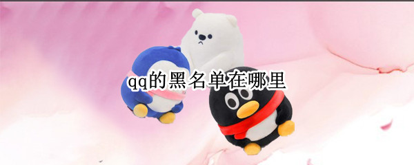 qq的黑名单在哪里（qq的黑名单在哪里找到）
