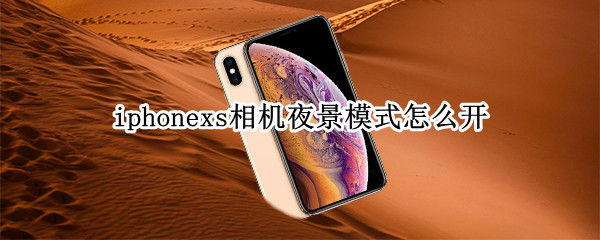 iphonexs相机夜景模式怎么开（iphonex拍照夜景模式怎么开）