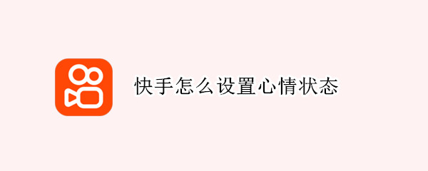 快手怎么设置心情状态 快手怎么设置心情状态显示