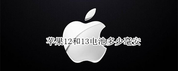 苹果12和13电池多少毫安 苹果11和苹果12电池多少毫安
