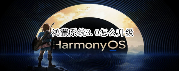 鸿蒙系统3.0怎么升级 p30鸿蒙系统3.0怎么升级