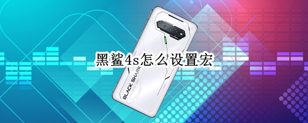 黑鲨4s怎么设置宏 黑鲨宏功能使用教程
