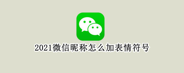 2021微信昵称怎么加表情符号（2021微信昵称后面加表情）