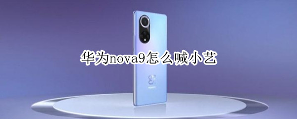 华为nova9怎么喊小艺 华为nova怎么呼叫小艺