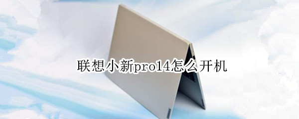 联想小新pro14怎么开机 联想小新pro14怎么开机关机
