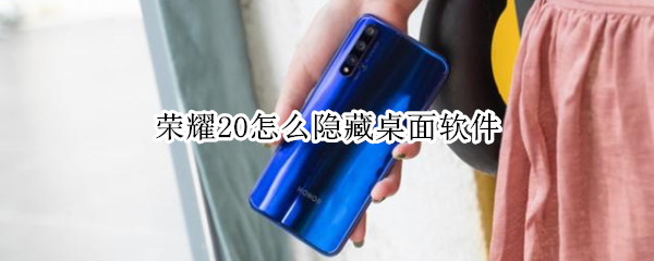 荣耀20怎么隐藏桌面软件（荣耀怎么隐藏桌面软件的）