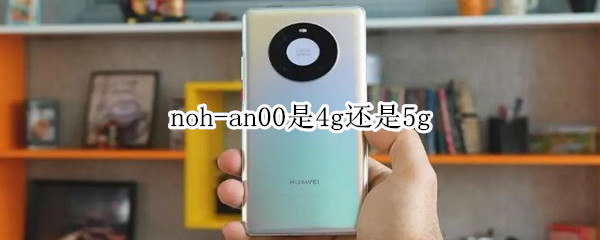 noh-an00是4g还是5g noh-an00是5g吗