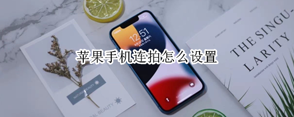 苹果手机连拍怎么设置（苹果手机连拍怎么设置关闭xr）