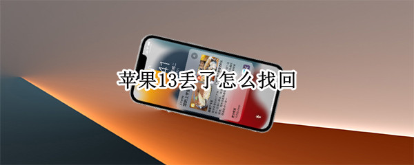 苹果13丢了怎么找回（苹果13丢了怎么找回来）
