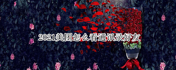 2021美团怎么看通讯录好友（2020新版美团怎么查看好友）