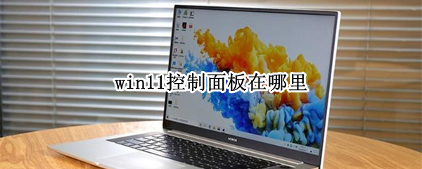 win11控制面板在哪里（Windows11控制面板在哪里）