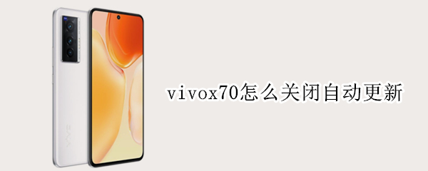 vivox70怎么关闭自动更新 vivox27怎么关闭自动更新