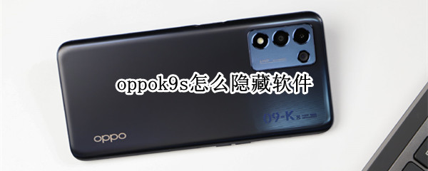 oppok9s怎么隐藏软件（oppo手机如何隐藏软件?9s）