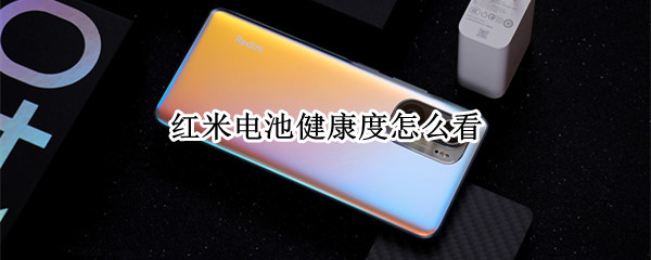 红米电池健康度怎么看（红米怎么查看电池健康度）
