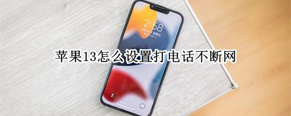 苹果13怎么设置打电话不断网 苹果13怎么设置打电话不断网5g