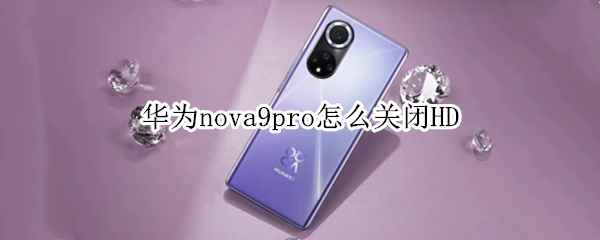 华为nova9pro怎么关闭HD（华为nova9pro怎么关闭隐私空间）