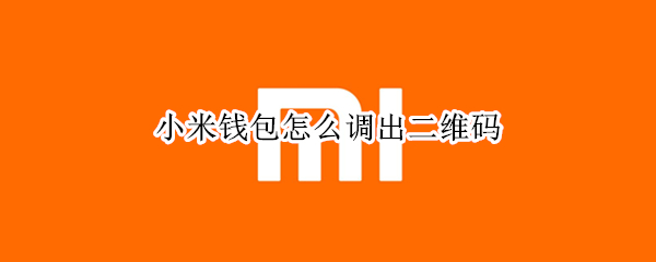 小米钱包怎么调出二维码（小米钱包怎么调出二维码图片）