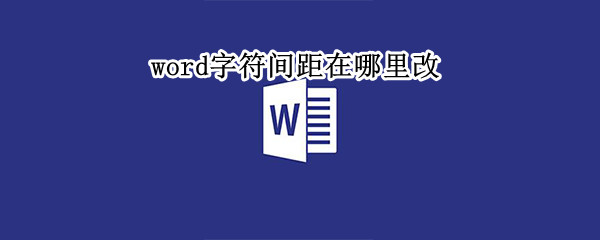 word字符间距在哪里改 word字符间距怎么改