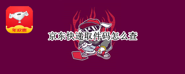 京东快递取件码怎么查（怎么查京东快递的取件码）
