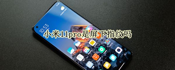 小米11pro是屏下指纹吗 小米11pro是屏下指纹吗