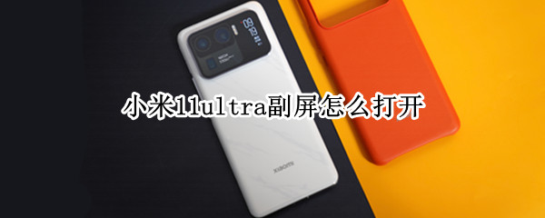小米11ultra副屏怎么打开 小米11ultra副屏打开桌面